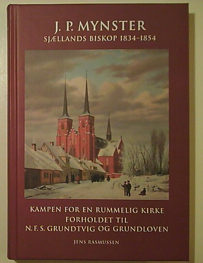 J.P. Mynster Sjaellands biskop 1834-1854 :kampen for en rummelig kirke forholdet til N.F.S. Grundtvig og Grundloven