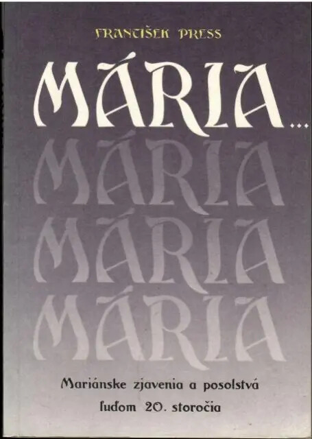 Mária ... :Mariánske zjavenia a posolstvá ĺuďom 20. storočia