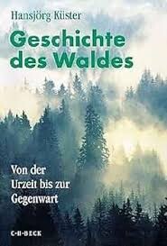 Geschichte des Waldes :von der Urzeit bis zur Gegenwart