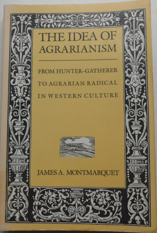 The idea of agrarianism :from hunter-gatherer to agrarian radical in western culture