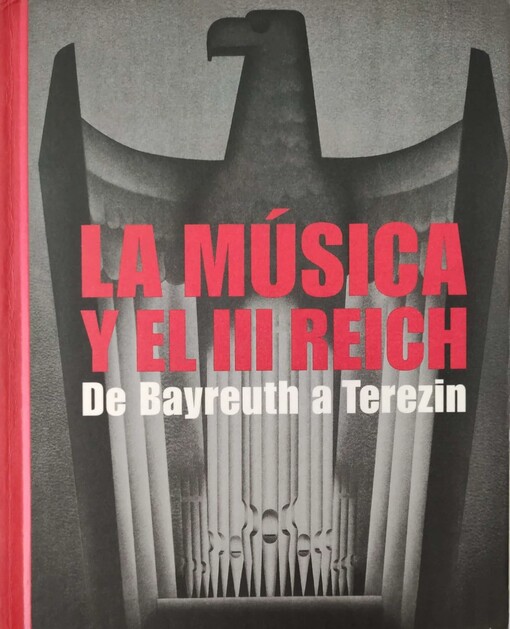 La música y el III Reich.De Bayreuth a Terezin [Exposición Barcelona, del 26 de febrero al 27 de mayo de 2007]