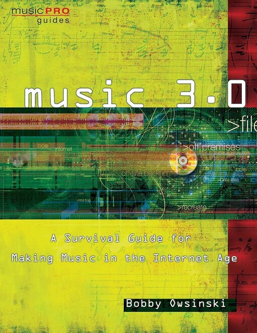 Music 3.0: A Survival Guide for Making Music in the Internet Age (Music Pro Guides)