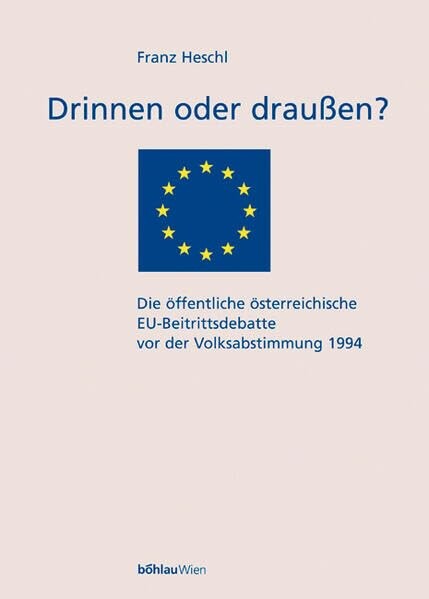Drinnen oder draussen? :die öffentliche österreichische EU-Beitrittsdebatte vor der Volksabstimmung 1994