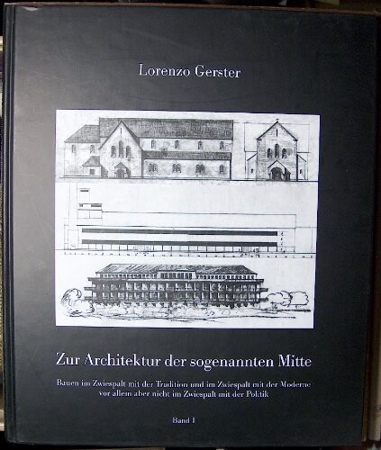 Zur Architektur der sogenannten Mitte :Bauen im Zwiespalt mit der Tradition und im Zwiespalt mit der Moderne vor allem aber nicht im Zwiespalt mit der Politik