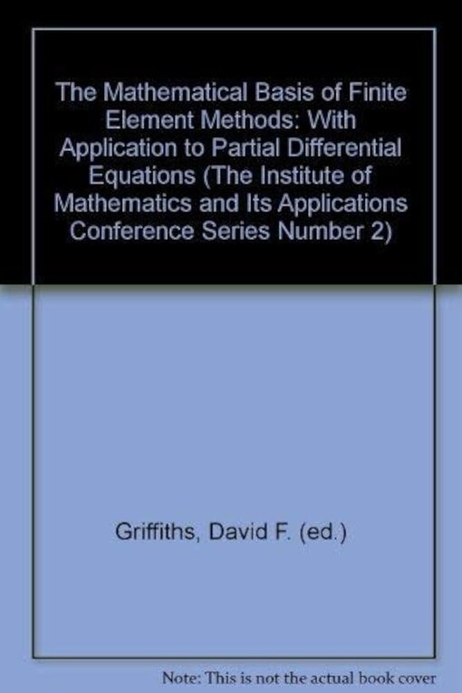The Mathematical basis of finite element methods with applications to partial differential equations :based on lectures at an expository conference