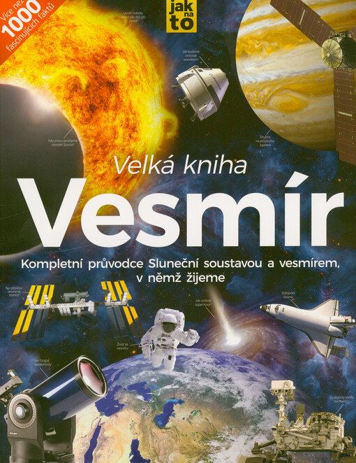 Vesmír : velká kniha : kompletní průvodce Sluneční soustavou a vesmírem, v němž žijeme