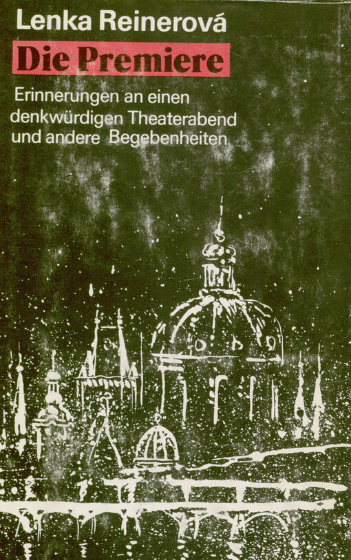 Die Premiere : Erinnerungen an einen denkwürdigen Theaterabend und andere Begebenheiten