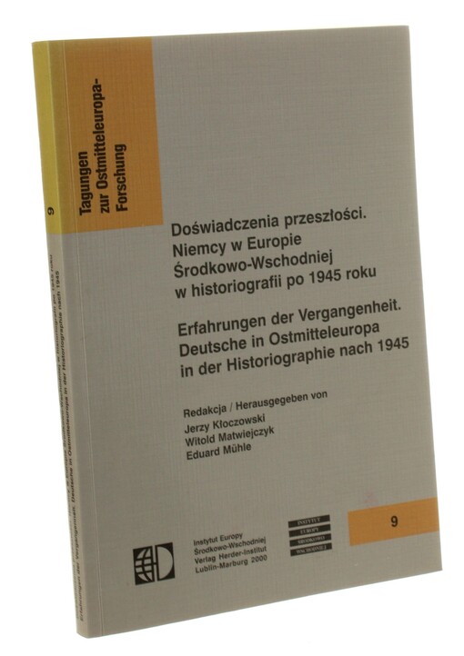 Doświadczenia przeszłości :Niemcy w Europie Środkowo-Wschodniej w historiografii po 1945 roku = Erfahrungen der Vergangenheit : Deutsche in Ostmitteleuropa in der Historiographie nach 1945