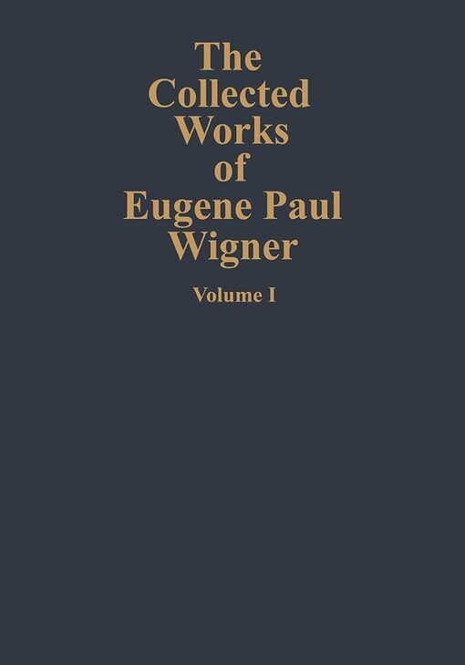 The collected works of Eugene Paul Wigner.Part A,The scientific papers.