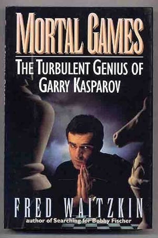 Mortal games :the turbulent genius of Garry Kasparov