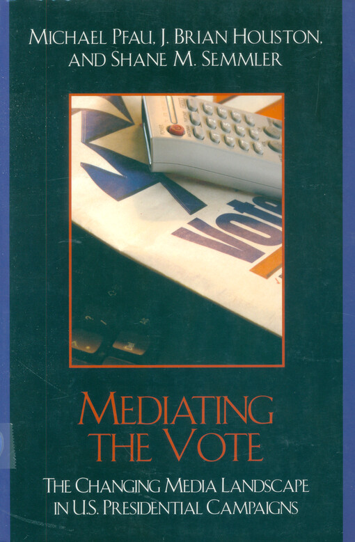 Mediating the vote : the changing media landscape in U.S. presidential campaigns