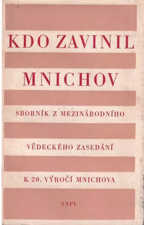 Kdo zavinil Mnichov :Sborník z mezin. věd. zasedání k 20. výročí Mnichova [25.-27.9.1958 v Praze]