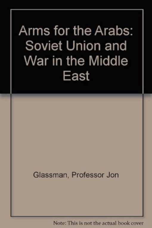 Arms for the Arabs :the Soviet Union and war in the Middle East