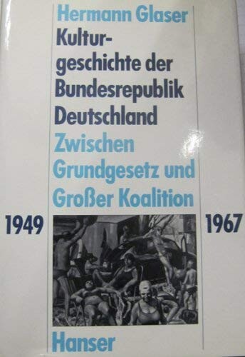 Kulturgeschichte der Bundesrepublik Deutschland :Zwischen Grundgesetz und Grosser Koalition 1949-1967