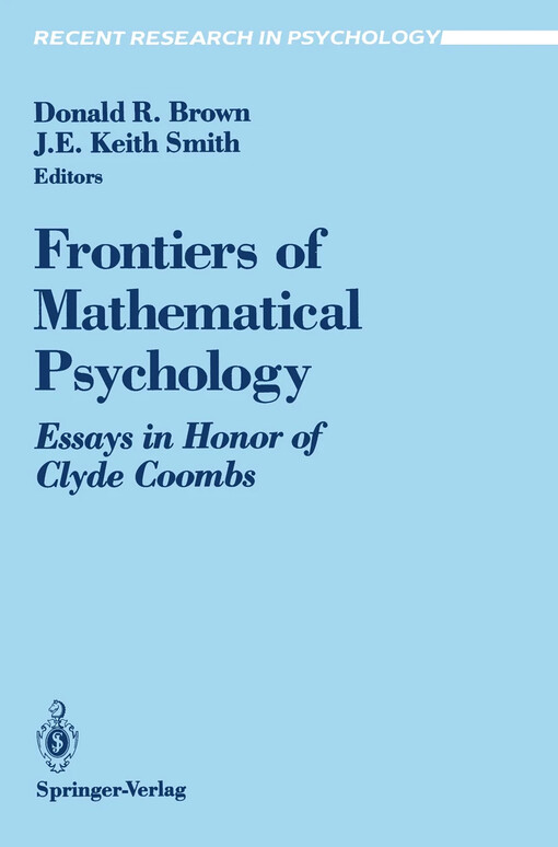 Frontiers of Mathematical Psychology :Essays in Honor of C. Coombs ; Eds. Donald R. Brown, J. E. Keith Smith