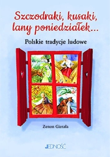 Szczodraki, kusaki, lany poniedziałek :rok obrzędowy w zwyczajach i podaniach ludowych