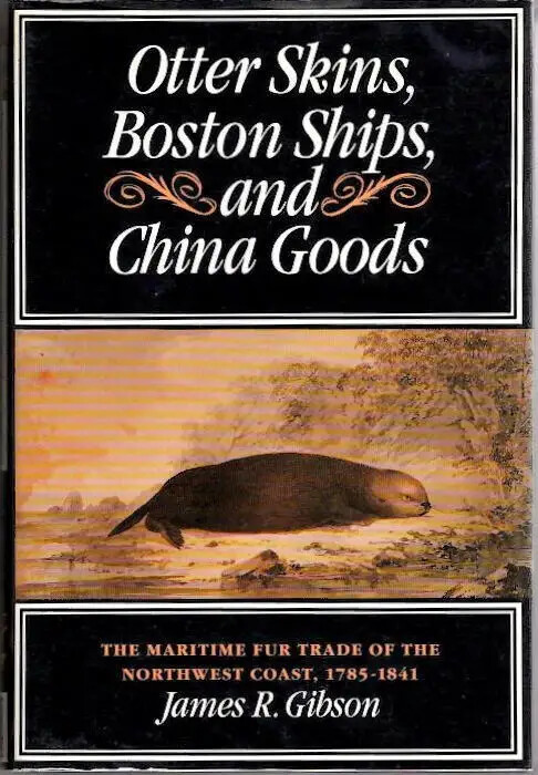 Ottker skins, Boston ships and China goods :the maritime fur trade of the Northwest Coast, 1785-1841