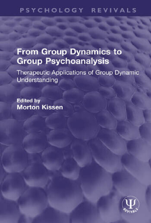 From group dynamics to group psychoanalysis :therapeutic applications of group dynamic understanding