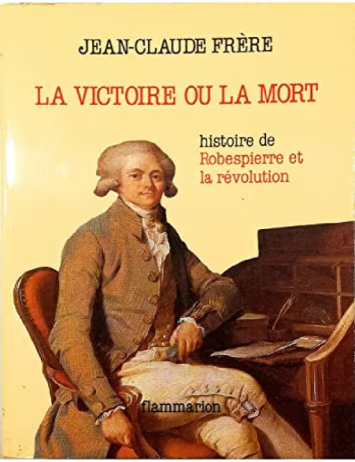 La Victoire ou la Mort Robespierre et la Révolution