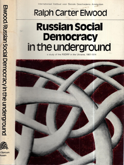 Russian social democracy in the underground :a study of the RSDRP in the Ukraine, 1907-1914
