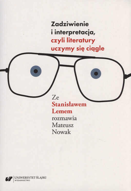 Zadziwienie i interpretacja, czyli literatury uczymy się ciągle : ze Stanisławem Lemem rozmawia Mateusz Nowak