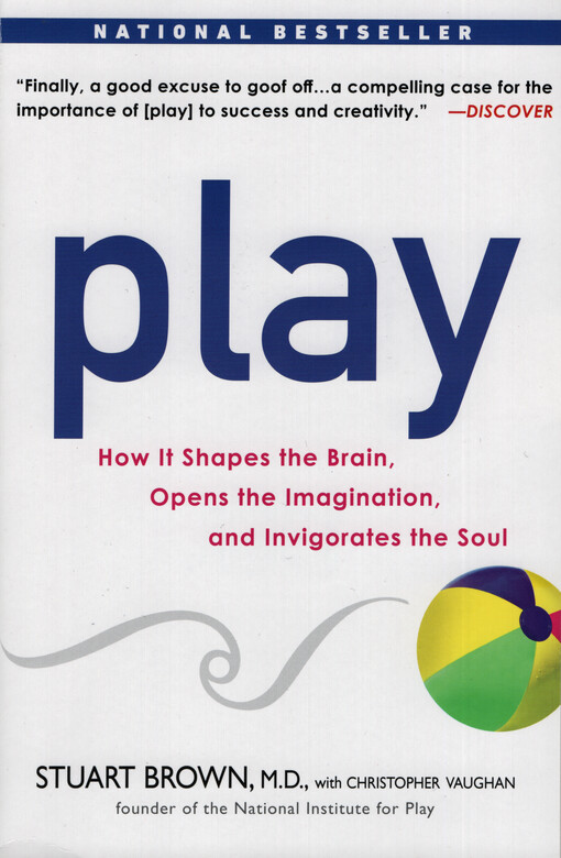 Play : how it shapes the brain, opens the imagination, and invigorates the soul