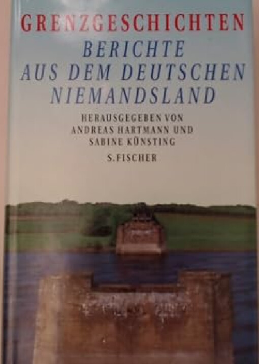 Grenzgeschichten :Berichte aus dem deutschen Niemandsland
