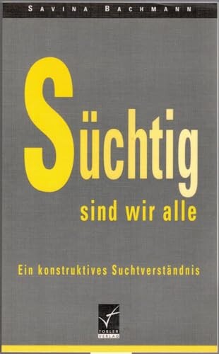 Süchtig sind wir alle :ein konstruktives Suchtverständnis