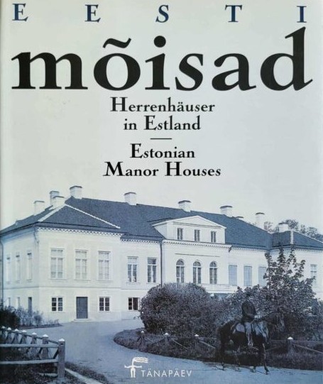 Eesti mõisad :250 fotot aastaist 1860-1939 = Herrenhäuser in Estland : 250 Ansichten aus den Jahren 1860-1939 = Estonian manor houses : 250 photos from 1860-1939