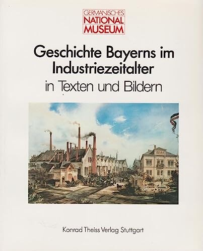 Geschichte Bayerns im Industriezeitalter in Texten und Bildern