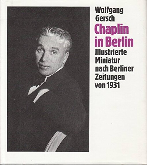 Chaplin in Berlin :illustrierte Miniatur nach Berliner Zeitungen von 1931