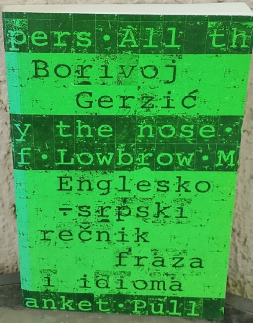 Englesko-srpski rečnik fraza i idioma :preko 5000 fraza i idioma = English-Serbian dictionary of phrases and idioms : over 5000 entries