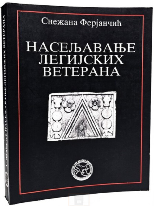 Naseljavanje legijskih veterana u balkanskim provincijama :I-III vek n. e. = Settlement of legionary veterans in Balkan provinces : I-III century A.D.