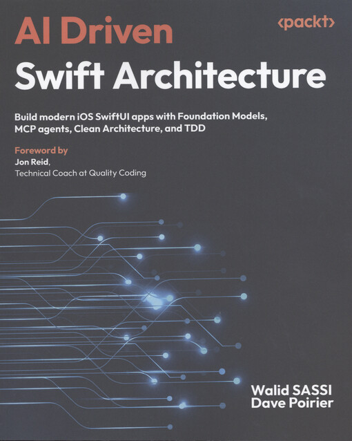 AI driven Swift architecture : build modern iOS SwiftUI apps with foundation models, MCP agents, clean architecture, and TDD