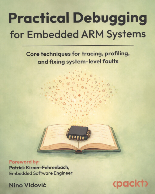 Practical debugging for embedded ARM systems : core techniques for tracing, profiling, and fixing system-level faults
