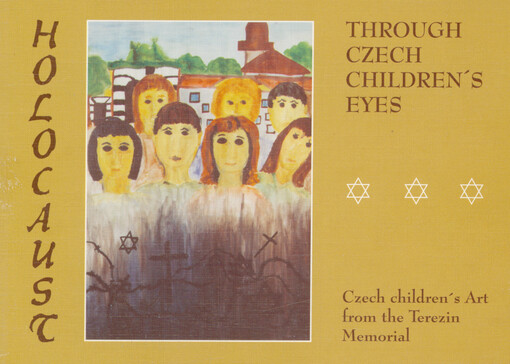 Holocaust through Czech children's eyes : Czech children's art from the Terezin Memorial