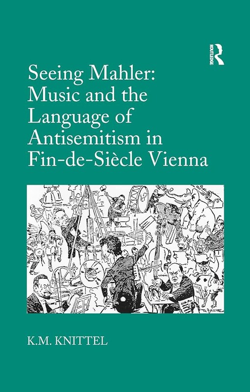 Seeing Mahler :music and the language of antisemitism in fin-de-siècle Vienna