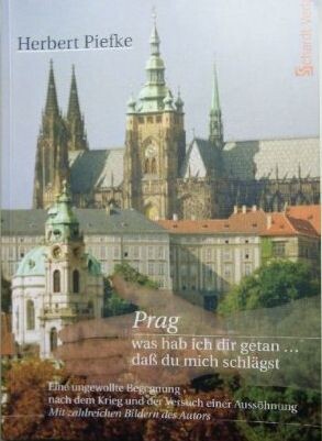 Prag, was hab ich dir getan ... daß du mich schlägst :eine ungewollte Begegnung nach dem Krieg und der Versuch einer Aussöhnung