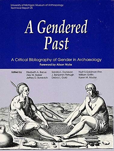A gendered past :<<A >>critical bibliography of gender in archaeology ; Ed. by Elisabeth A. Bacus , ...