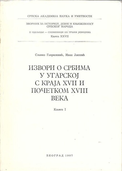 Izvori o Srbima u Ugarskoj s kraja XVII i početkom XVIII veka =Quellen zur Geschichte der Serben in Ungarn Ende des XVII und zu Anfang des XVIII Jahrhunderts