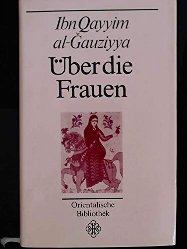 Über die Frauen :Liebeshistorien und Liebeserfahrung aus dem arabischen Mittelalter