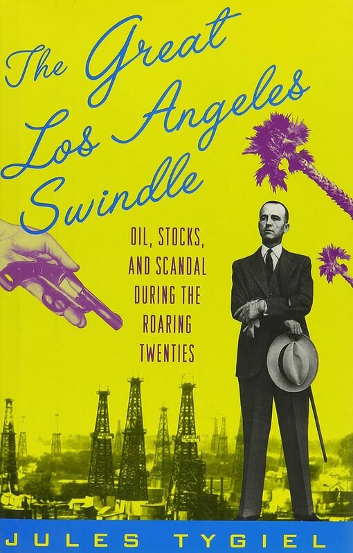 The great los angeles swindle :oil, stocks, and scandal during the roaring twenties