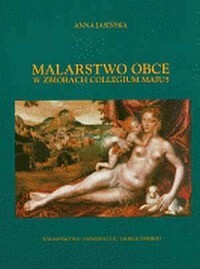 Malarstwo obce w zbiorach Collegium Maius :Muzeum Uniwersytetu Jagiellońskiego - Katalog, tom II = Foreign painting in the collections of the Collegium Maius : Jaggielonian University Museum - Catalogue, volume II