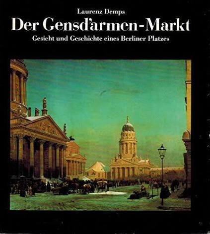 Der Gensd'armen - Markt :Gesicht und Geschichte eines Berliner Platzes