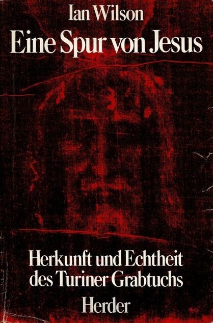 Eine Spur von Jesus :Herkunft und Echtheit des Turiner Grabtuchs