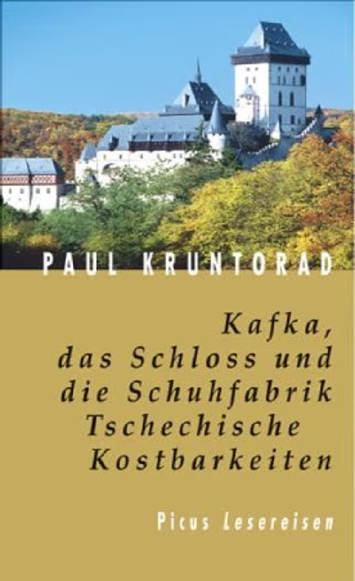 Kafka, das Schloss und die Schuhfabrik Tschechische Kostbarkeiten