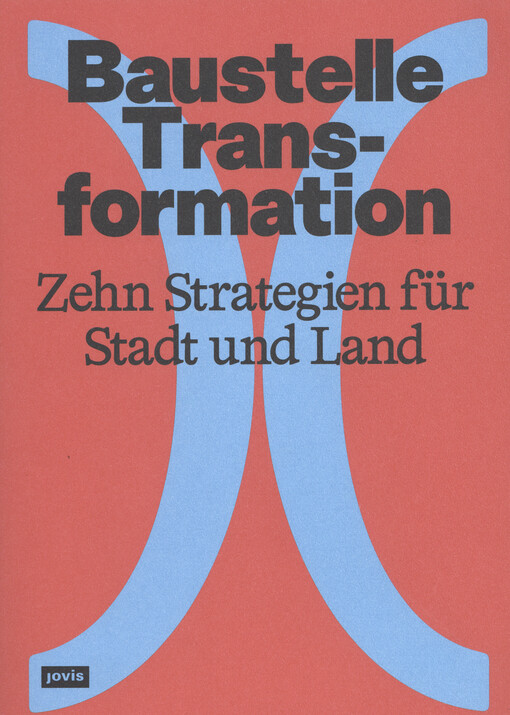 Baustelle Transformation : zehn Strategien für Stadt und Land