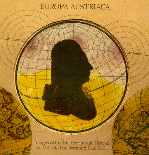 Europa Austriaca : images of Central Europe and beyond as collected by Bernhard Paul Moll