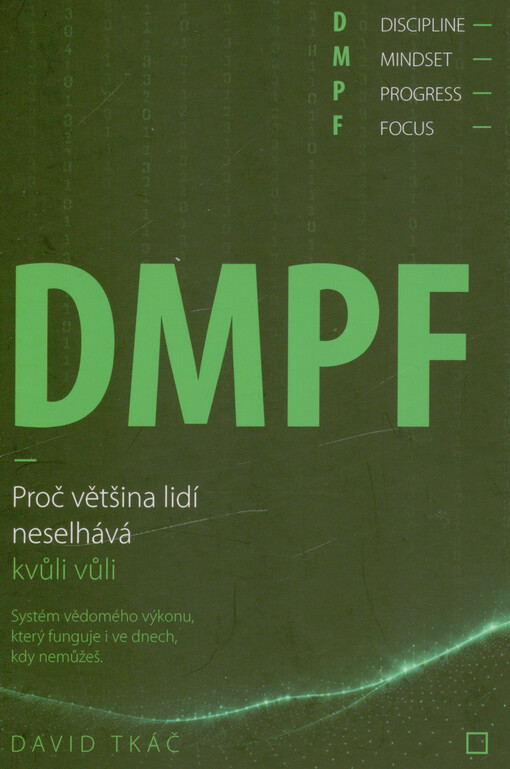 DMPF : disciplína, mindset, pokrok, fokus : systém vědomého výkonu : proč většina lidí neselhává kvůli vůli