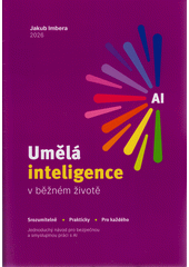 Umělá inteligence v běžném životě : jednoduchý návod pro bezpečnou a smysluplnou práci s AI : srozumitelně, prakticky, pro každého  (odkaz v elektronickém katalogu)